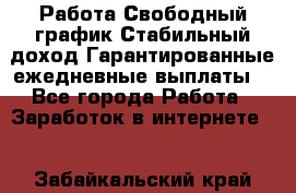 Работа.Свободный график.Стабильный доход.Гарантированные ежедневные выплаты. - Все города Работа » Заработок в интернете   . Забайкальский край